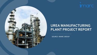 UREA MANUFACTURING
PLANT PROJECT REPORT
SOURCE: IMARC GROUP
 