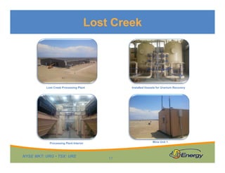 Lost Creek
Lost Creek Processing Plant Installed Vessels for Uranium Recovery
Mi U it 1
NYSE MKT: URG • TSX: URE
Mine Unit 1
17
Processing Plant Interior
 