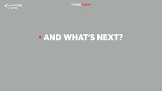 ●
AND WHAT’S NEXT?
FUTURE●VISION
 