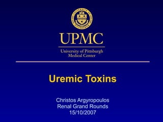 Uremic Toxins Christos Argyropoulos Renal Grand Rounds 15/10/2007 