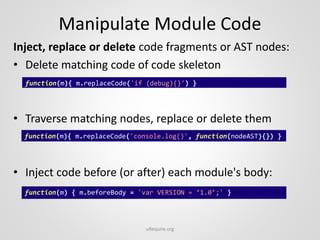 Manipulate Module Code
Inject, replace or delete code fragments or AST nodes:
• Delete matching code of code skeleton
• Tr...