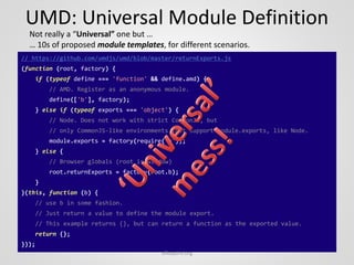 UMD: Universal Module Definition
// https://github.com/umdjs/umd/blob/master/returnExports.js
(function (root, factory) {
...