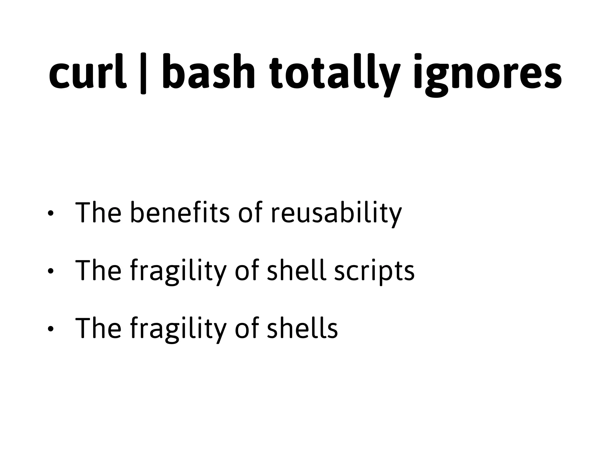 curl | bash often forgets 
• >100% Broadband coverage 
• Mirrors exist 
• HTTPS secures transport, not content 
 
