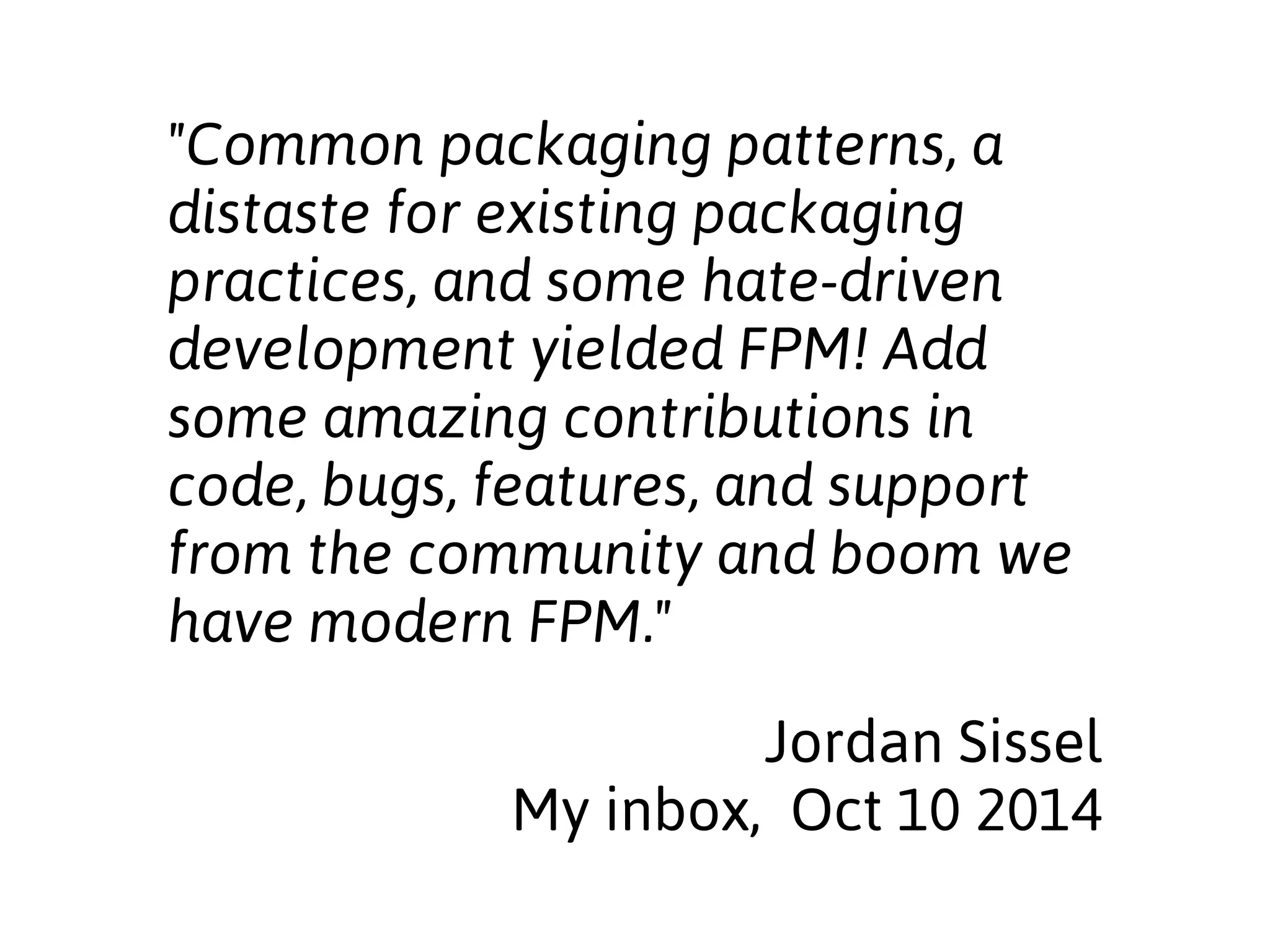 Effing Package Managers 
•General purpose swiss-army knife of 
package building 
•Works around a lot of the shortcomings 
of existing package managers 
•Jordan Sissel is a SAINT (Shout out to 
#hugops!) 
 