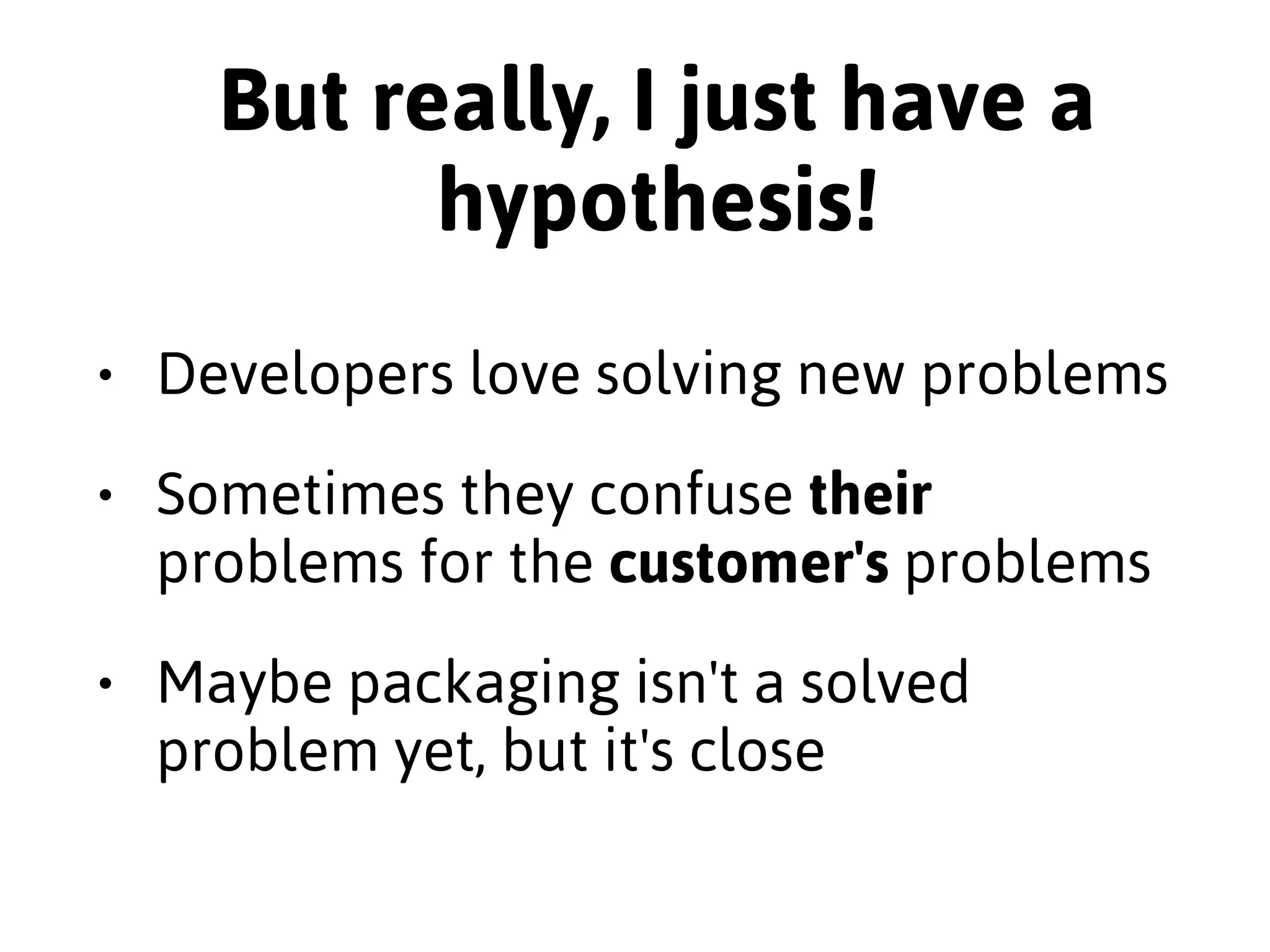 Conflation of purpose 
• Some library managers try to install 
executables, e.g. gem, pip, npm 
• Remember when I said "delusions of 
grandeur"? 
(Google Image Search was kind of 
useless here) 
 