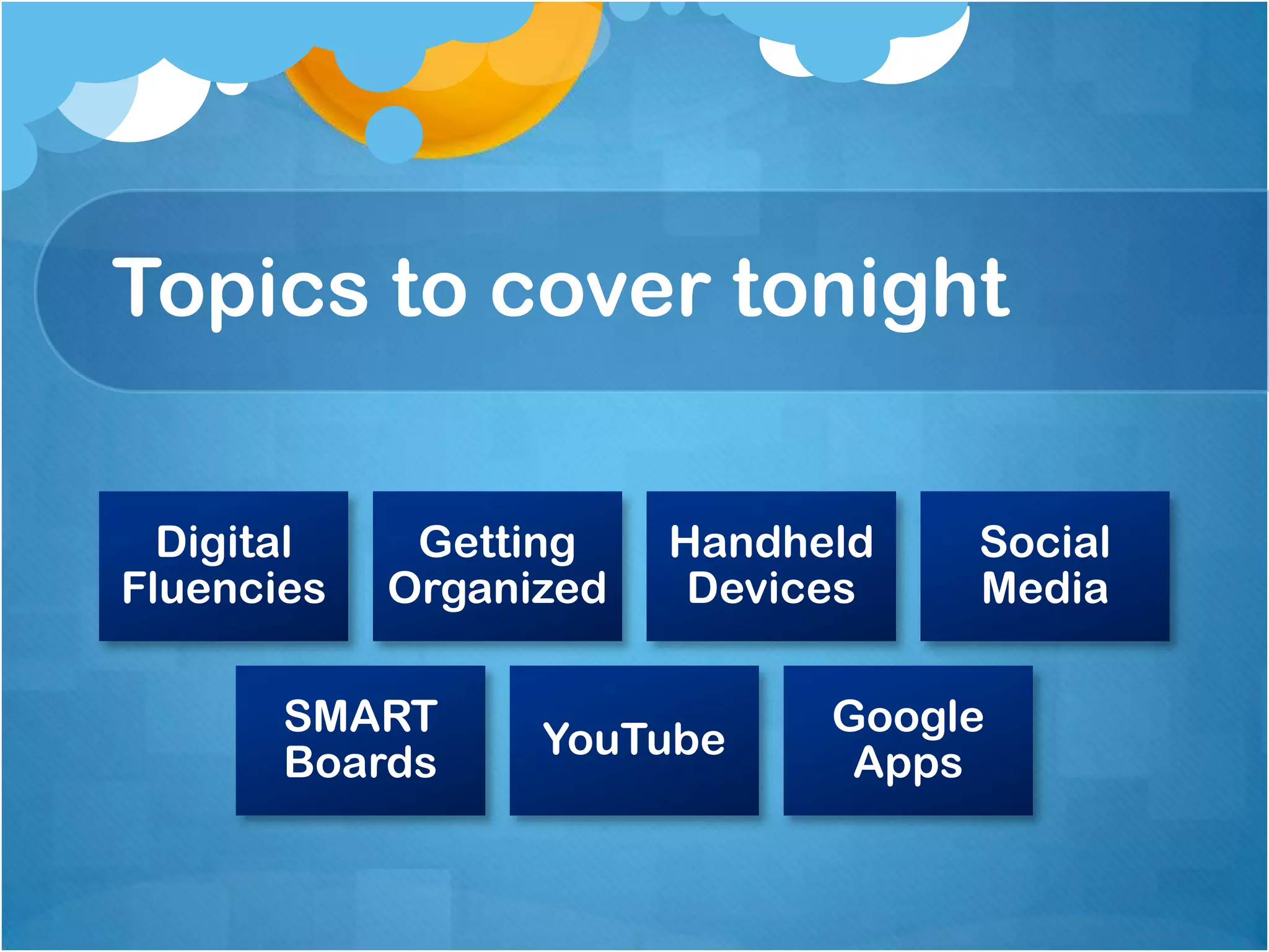 Topics to cover tonight

  Digital    Getting    Handheld   Social
Fluencies   Organized    Devices   Media

       SMART                  Google
                  YouTube
       Boards                  Apps
 