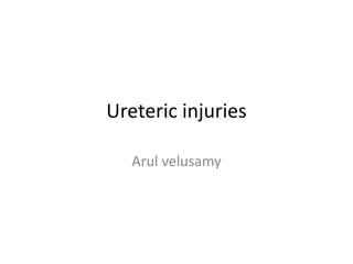 Ureteric injuries
Arul velusamy
 