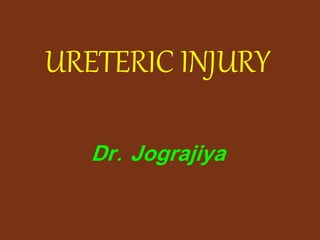 URETERIC INJURY
Dr. Jograjiya
 