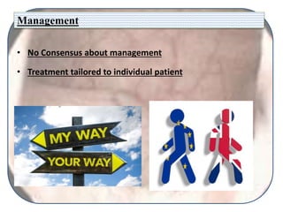 Management
• No Consensus about management
• Treatment tailored to individual patient
 
