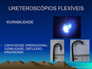 URETEROSCÓPIOS FLEXÍVEIS CAPACIDADE OPERACIONAL- VIZIBILIDADE, DEFLEXÃO, ERGONOMIA DURABILIDADE DR AUGUSTO XAVIER 