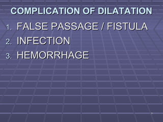 5151
COMPLICATION OF DILATATIONCOMPLICATION OF DILATATION
1.1. FALSE PASSAGE / FISTULAFALSE PASSAGE / FISTULA
2.2. INFECTIONINFECTION
3.3. HEMORRHAGEHEMORRHAGE
 
