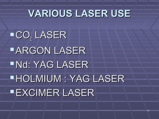 6666
VARIOUS LASER USEVARIOUS LASER USE
COCO22 LASERLASER
ARGON LASERARGON LASER
Nd: YAG LASERNd: YAG LASER
HOLMIUM : YAG LASERHOLMIUM : YAG LASER
EXCIMER LASEREXCIMER LASER
 