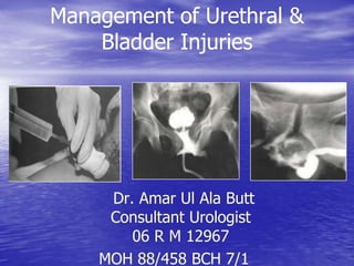 Management of Urethral &
Bladder Injuries
Dr. Amar Ul Ala Butt
Consultant Urologist
06 R M 12967
MOH 88/458 BCH 7/1
 