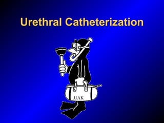 Urethral Catheterization
Urethral Catheterization
.UAK
 
