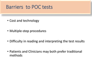 Barriers to POC tests
• Cost and technology
• Multiple-step procedures
• Difficulty in reading and interpreting the test results
• Patients and Clinicians may both prefer traditional
methods
 