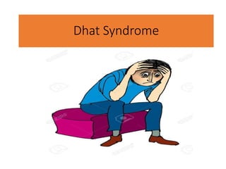 Dhat Syndrome
 