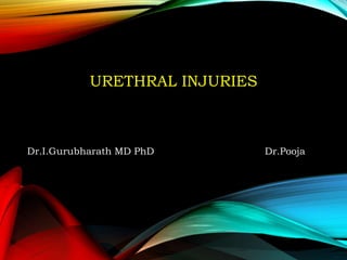 URETHRAL INJURIES
Dr.I.Gurubharath MD PhD Dr.Pooja
 