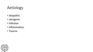 Aetiology
• Idiopathic
• Iatrogenic
• Infection
• Inflammatory
• Trauma
 