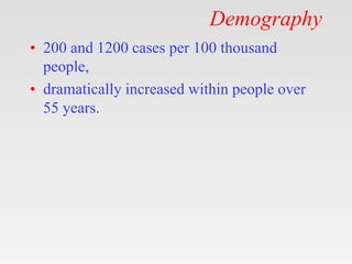 Demography
• 200 and 1200 cases per 100 thousand
people,
• dramatically increased within people over
55 years.
 