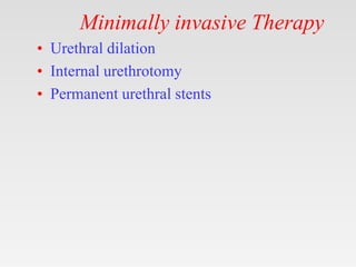 Minimally invasive Therapy
• Urethral dilation
• Internal urethrotomy
• Permanent urethral stents
 