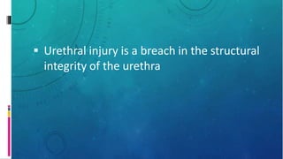  Urethral injury is a breach in the structural
integrity of the urethra
 