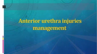 Anterior urethra injuries
management
 