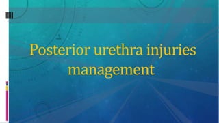 Posterior urethra injuries
management
 