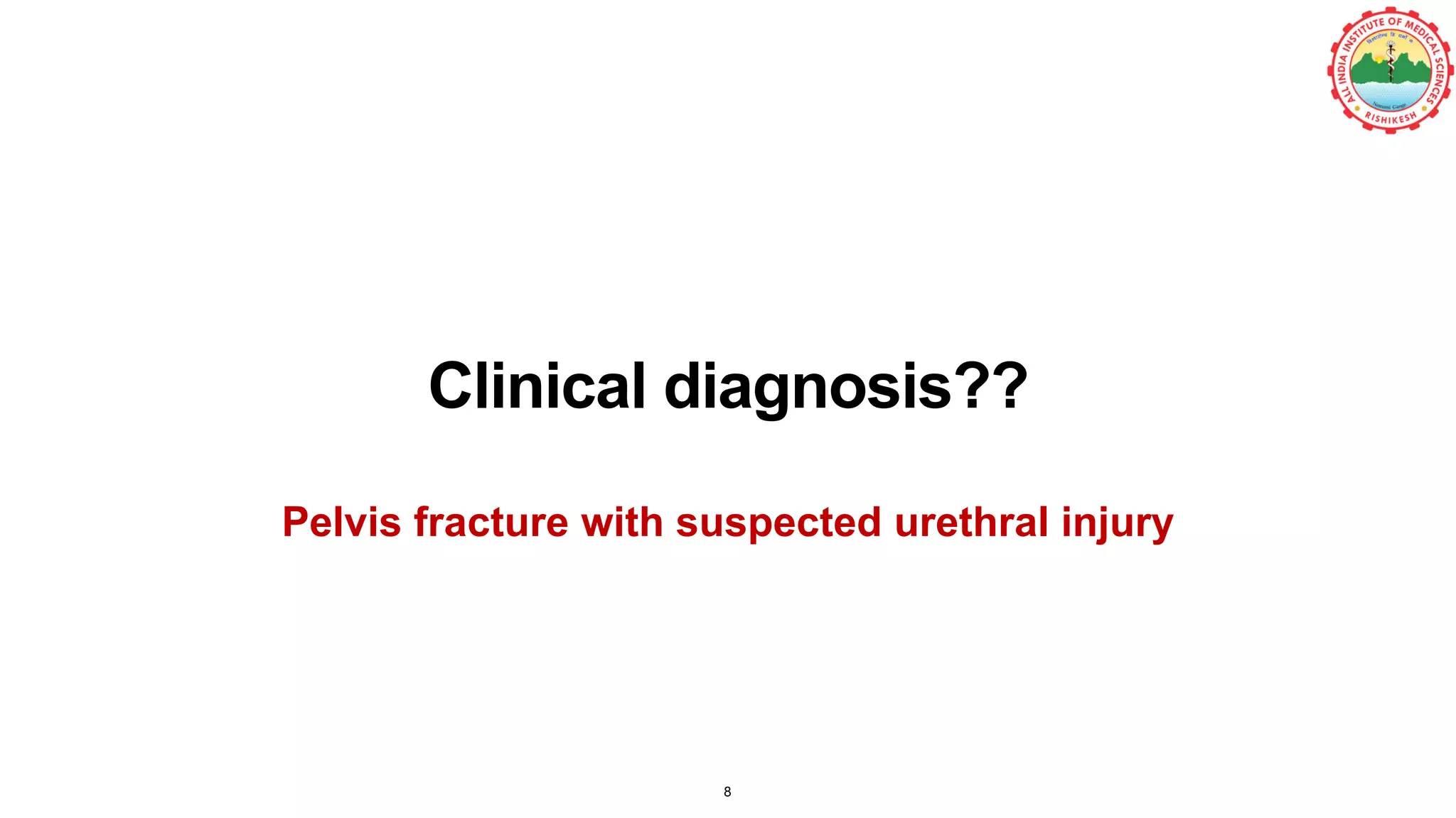 Clinical diagnosis??
Pelvis fracture with suspected urethral injury
8
 