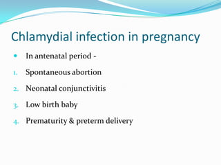 Chlamydial infection in pregnancy


In antenatal period -

1.

Spontaneous abortion

2. Neonatal conjunctivitis
3. Low birth baby
4. Prematurity & preterm delivery

 
