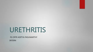 URETHRITIS
FG OFFR ADITYA PASUMARTHY
INTERN
 