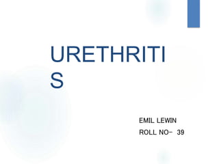 URETHRITI
S
EMIL LEWIN
ROLL NO- 39
 