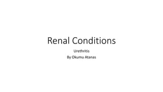 Renal Conditions
Urethritis
By Okumu Atanas
 