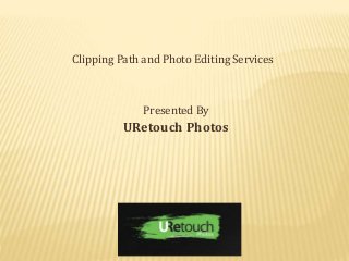 Clipping Path and Photo Editing Services
Presented By
URetouch Photos
 