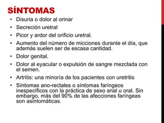 La infección es asintomática en el 5-10% de
varones con uretritis gonocócica y hasta en el
40-45% de las uretritis no gono...
