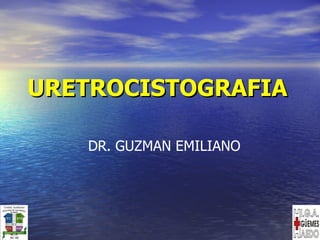 URETROCISTOGRAFIA DR. GUZMAN EMILIANO 