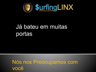 Já bateu em muitas
portas
Marketing de Rede
Nós nos Preocupamos com
você
 