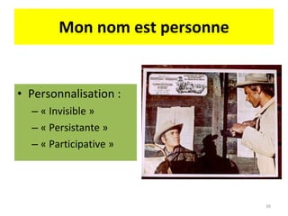 Mon nom est personne Personnalisation : « Invisible » « Persistante » « Participative » 