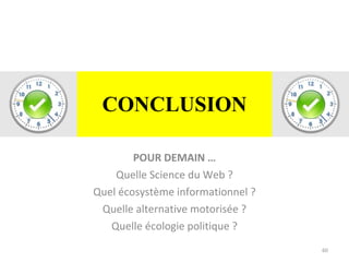CONCLUSION POUR DEMAIN … Quelle Science du Web ? Quel écosystème informationnel ? Quelle alternative motorisée ? Quelle écologie politique ? 