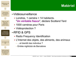 Coffre-fort numériqueClé USB, mobile, services web ou logicielsClé avec identifiantLogiciel KeePassNavigateurExtension : SxipperMAISCookies ≠ navigation privée (TOR, porn mode)Cf. guide du cyberdissident (RSF)Test : www.passwordmeter.comURFIST Lyon – 2010  – Julien PIERRE – http://www.identites-numeriques.net/