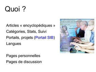 Quoi ? Articles « encyclopédiques » Catégories, Stats, Suivi Portails, projets ( Portail SIB ) Langues Pages personnelles Pages de discussion 