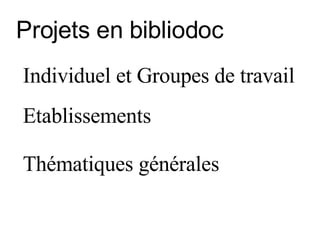 Projets en bibliodoc Individuel et Groupes de travail Etablissements Thématiques générales 