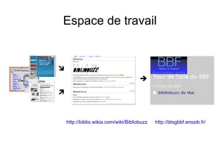 Espace de travail http://blogbbf.enssib.fr / http://biblio.wikia.com/wiki/Bibliobuzz 