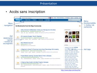 Sur la page web à bookmarker : bouton de la barre d’outils
ou clic droit
ou raccourci clavier (option à définir via la barre d’outils)
Ou, sur son compte Diigo, menu de gauche
Bookmarker un document
description
ex. : titre, résumé ou extraits, nom
de l’auteur… (2 000 signes)
indexation par des
mots-clés libres (tags)
et, le cas échéant, proposition
de suggestions automatiques
action sur le signet :
rendre privé, différer la
lecture
(par défaut : Options de la
barre d’outils)
titre du signet
URL du signet
autres options
1° ajout à une outliner
2° partage du signet avec un
groupe
enregistrement
21
2
!! : apparence pouvant varier selon le chemin utilisé
/
/
 