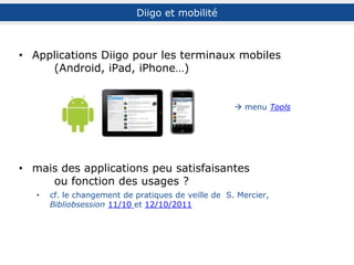 Présentation
générale
La gestion de
signets
Social
Bookmarking
Recherche,
veille et
curation
Pour aller plus
loin
Bibliographie
Signets,
bookmarks…
Plates-formes en
ligne
Social bookmarking
Panorama de
l’existant
Diigo
Diigo ou Delicious ?
Présentation
Inscription et profil
Les extensions
Bookmarker un
document
Gérer ses signets
Naviguer dans ses
signets
Gérer ses tags
Quelle description ?
Surligner un
document web
Annoter un
document web
Le cas des images
Les outliners
Les rapports
Les réseaux
Les groupes
Diigo en
bibliothèque
Diigo en formation
Intérêt de la
recherche
Recherche dans
la communauté
Recherche dans
son compte
Veille
Curation
Diffusion du
compte
Alimentation
automatique du
compte
Diigo et mobilité
Questions de
droit
Le modèle
économique
Sécurité des
données
Adresses Diigo et
tutoriels
Bibliographie du
support
Retours
d’expérience
 