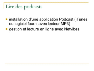 Lire des podcasts installation d'une application Podcast (iTunes ou logiciel fourni avec lecteur MP3) gestion et lecture en ligne avec Netvibes 