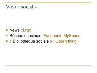 Web « social » News :  Digg Réseaux sociaux :  Facebook ,  MySpace « Bibliothèque sociale » :  Librarything 