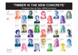 ‘TIMBER IS THE NEW CONCRETE’
    Professor Alex de Rijke, dRMM Architects
 