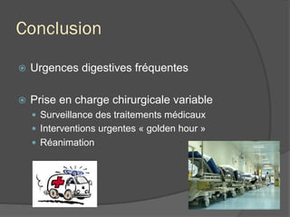 Conclusion
ž  Urgences digestives fréquentes
ž  Prise en charge chirurgicale variable
—  Surveillance des traitements médicaux
—  Interventions urgentes « golden hour »
—  Réanimation
 