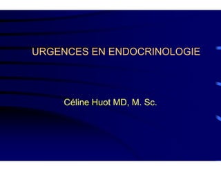 URGENCES EN ENDOCRINOLOGIE



    Céline Huot MD, M. Sc.
 