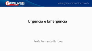 Urgência e Emergência
Profa Fernanda Barboza
 